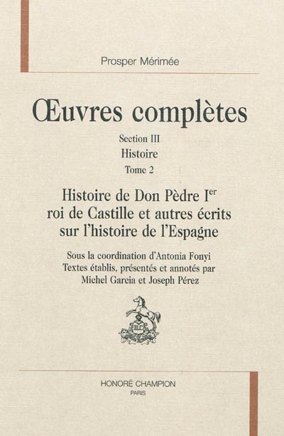 Oeuvres complètes. Vol. 3. Histoire. Vol. 2. Histoire de Don Pèdre 1er roi de Castille : et autres récits sur l'histoire de l'Espagne