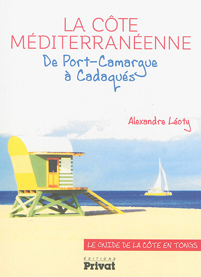 La côte méditerranéenne : de Port-Camargue à Cadaquès : le guide de la côte en tongs