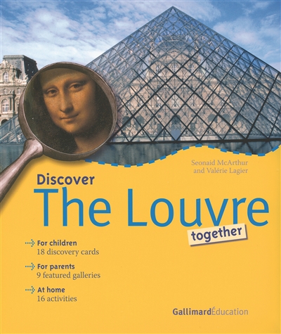 Discover the Louvre together : for children, 18 discovery cards, for parents, 9 featured galleries, at home, 16 activities