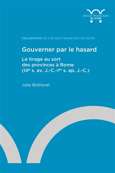 Gouverner par le hasard : le tirage au sort des provinces à Rome (IIIe s. av. J.-C.-Ier s. ap. J.-C.)