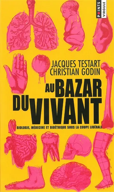 Au bazar du vivant : biologie, médecine, bioéthique sous la coupe libérale