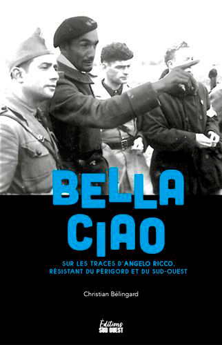 Bella ciao : sur les traces d'Angelo Ricco, résistant du Périgord et du Sud-Ouest