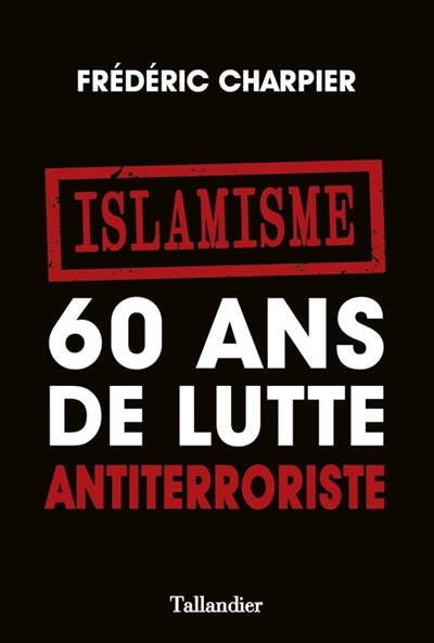 Islamisme, 60 ans de lutte antiterroriste