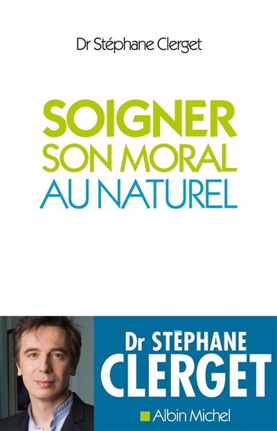 Soigner son moral au naturel - Stéphane Clerget