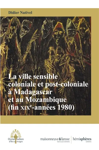 La ville sensible coloniale et post-coloniale à Madagascar et au Mozambique (fin XIXe-années 1980)