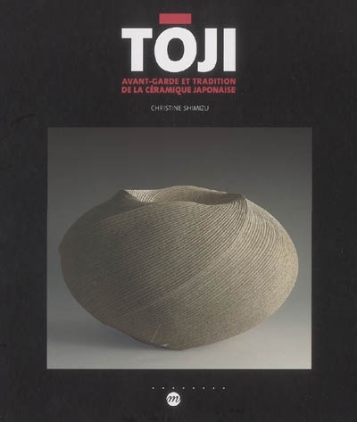 Toji : avant-garde et tradition de la céramique japonaise : exposition, Sèvres, Musée national de céramique, 17 nov. 2006-26 févr. 2007