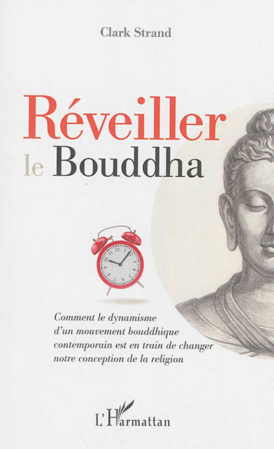 Réveiller le Bouddha : comment le dynamisme d'un mouvement bouddhique contemporain est en train de changer notre conception de la religion