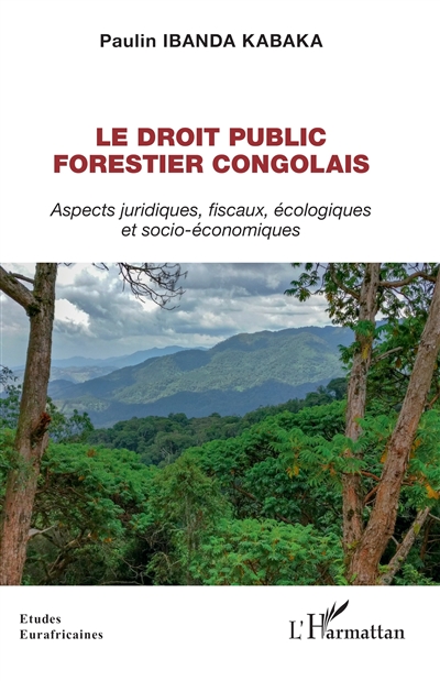 Le droit public forestier congolais : aspects juridiques, fiscaux, écologiques et socio-économiques