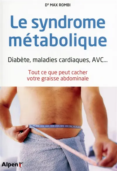 Le syndrome métabolique : diabète, maladies cardiaques, AVC... : tout ce que peut cacher votre graisse abdominale