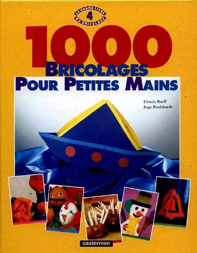 1000 bricolages pour petites mains Le grand livre du bricolage. Tome 4