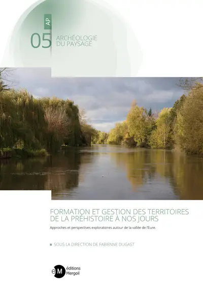 Formation et gestion des territoires de la préhistoire à nos jours : approches et perspectives exploratoires autour de la vallée de l'Eure