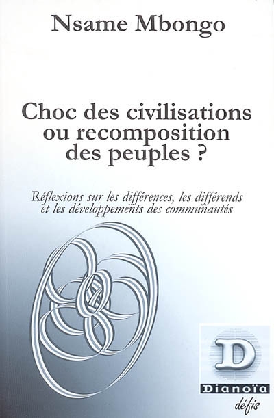 Choc des civilisations ou recomposition des peuples ? : réflexions sur les différences, les différends et les développements des communautés