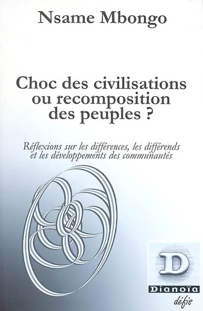 Choc des civilisations ou recomposition des peuples ? : réflexions sur les différences, les différends et les développements des communautés