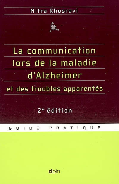 La communication lors de la maladie d'Alzheimer et des troubles apparentés : parler, comprendre, stimuler, distraire