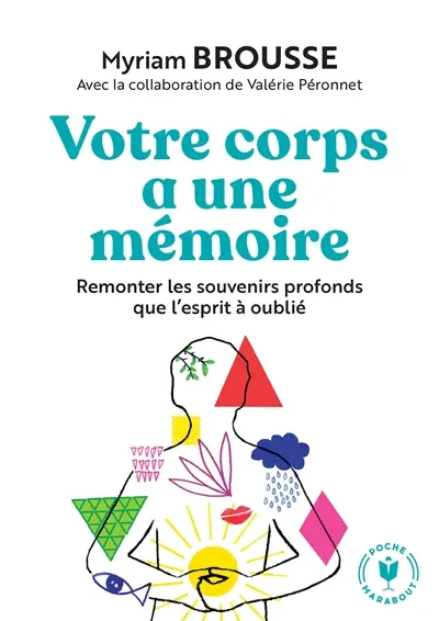 Votre corps a une mémoire : partir sur la trace des souvenirs profonds que l'esprit a oubliés