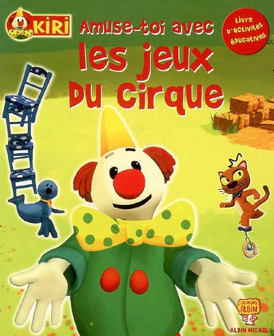 Kiri. Vol. 2006. Amuse-toi avec les jeux du cirque : livre d'activités éducatives