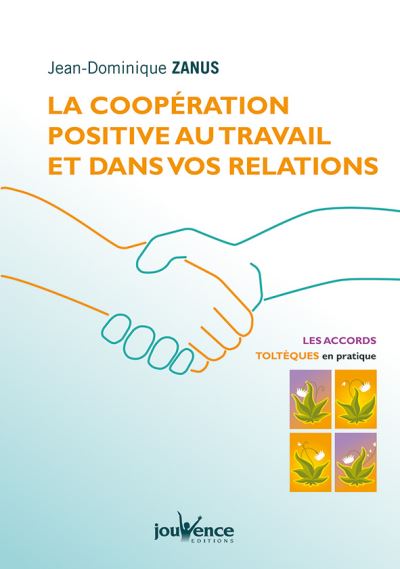 la coopération positive au travail et dans vos relations : les accords toltèques en pratique