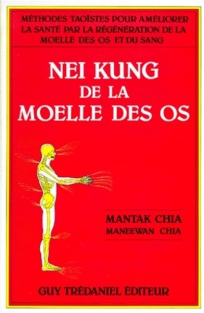 Nei kung de la moelle des os : méthodes taoïstes pour améliorer la santé par la régénération de la moelle des os et du sang