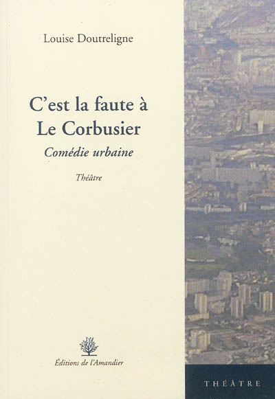 C'est la faute à Le Corbusier : comédie urbaine : théâtre