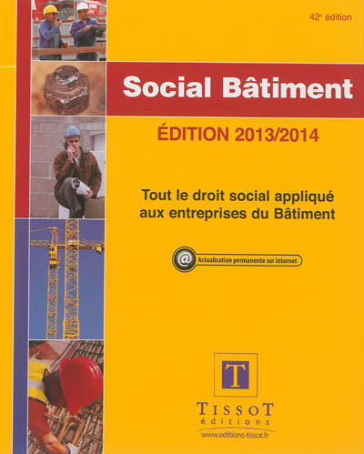 Social bâtiment, édition 2013-2014 : tout le droit social appliqué aux entreprises du bâtiment