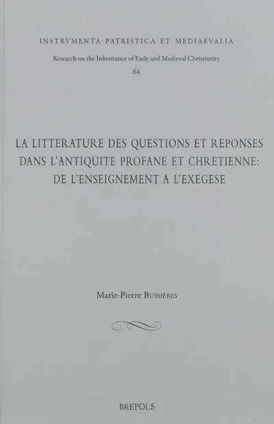 La littérature des questions et réponses dans l'Antiquité profane et chrétienne : de l'enseignement à l'exégèse : actes du séminaire sur le genre des questions et réponses tenu à Ottawa les 27 et 28 septembre 2009