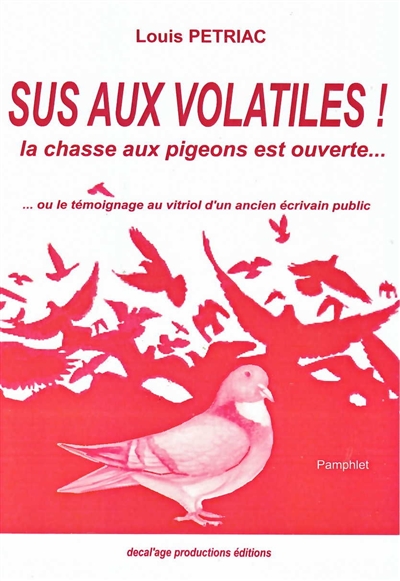 Sus aux volatiles ! : la chasse aux pigeons est ouverte... ou Le témoignage au vitriol d'un ancien écrivain public : pamphlet