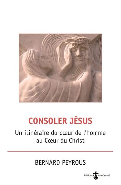 Consoler Jésus : un itinéraire du coeur de l'homme au coeur du Christ - Bernard Peyrous