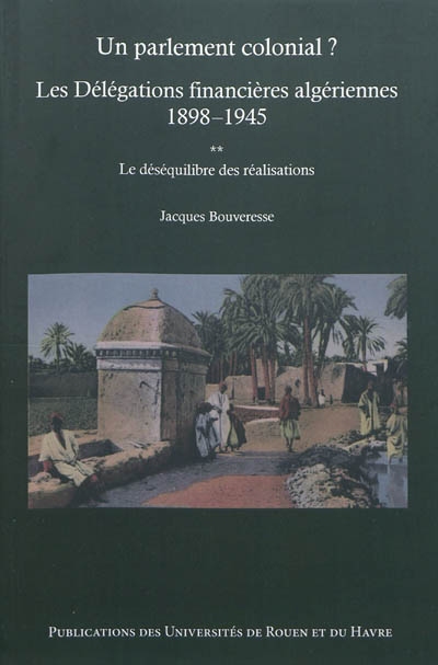 Un parlement colonial ? : les délégations financières algériennes, 1898-1945. Vol. 2. Le déséquilibre des réalisations
