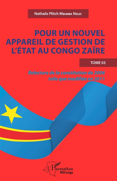 Pour un nouvel appareil de gestion de l'Etat au Congo Zaïre. Vol. 3. Relecture de la Constitution de 2006 telle que modifiée en 2011