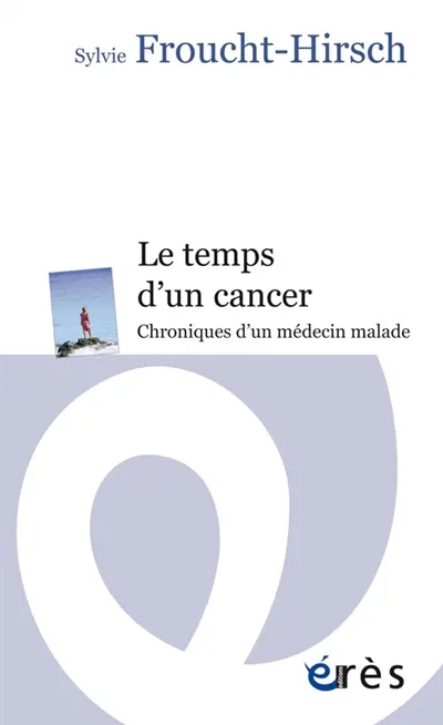 Le temps d'un cancer : chroniques d'un médecin malade