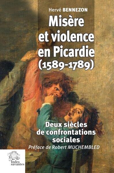 Misère et violence en Picardie (1589-1789) : deux siècles de confrontations sociales