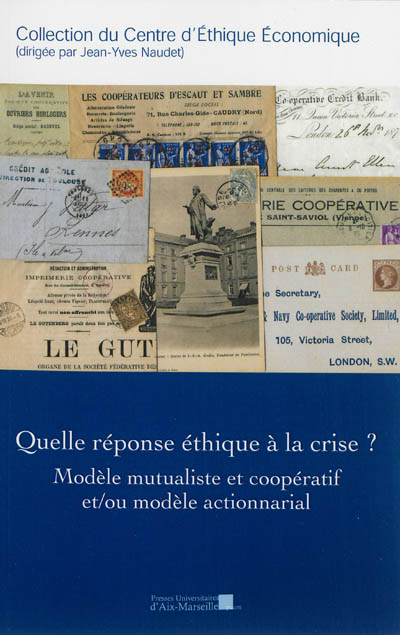Quelle réponse éthique à la crise ? : modèle mutualiste et coopératif et-ou modèle actionnarial : actes du dix-neuvième Colloque d'éthique économique, Aix-en-Provence, 21 et 22 juin 2012