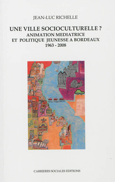 Une ville socioculturelle ? : animation médiatrice et politique jeunesse à Bordeaux : 1963-2008