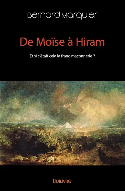 De moïse à hiram : Et si c'était cela la franc-maçonnerie ?
