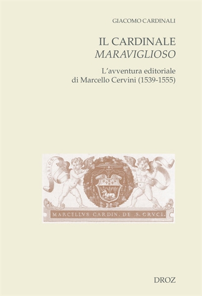 Il cardinale maraviglioso : l'avventura editoriale di Marcello Cervini (1539-1555)