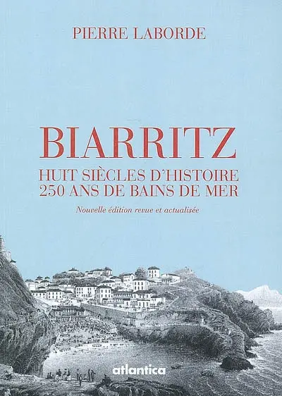 Biarritz : huit siècles d'histoire, 250 ans de bains de mer