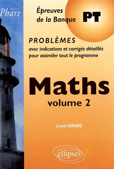 Maths : épreuves de la banque PT, problèmes avec indications et corrigés détaillés pour assimiler tout le programme. Vol. 2