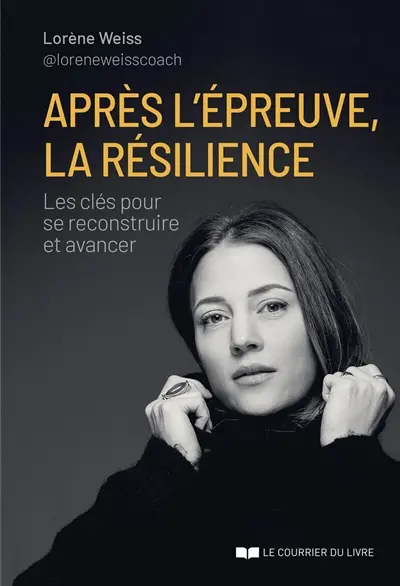 Après l'épreuve, la résilience : les clés pour se reconstruire et avancer
