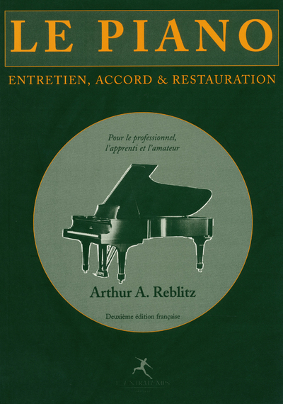 Le piano : entretien, accord et restauration : pour le professionnel, l'apprenti et l'amateur