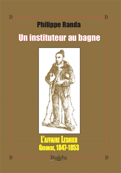 Un instituteur au bagne : l'affaire Lesnier, Gironde, 1847-1853