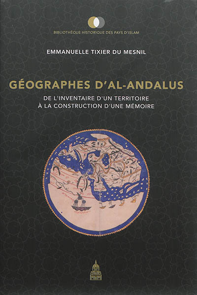 Géographes d'al-Andalus : de l'inventaire d'un territoire à la construction d'une mémoire
