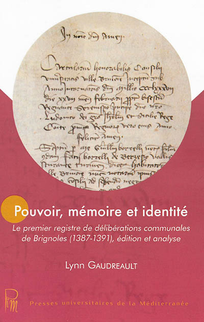 Pouvoir, mémoire et identité : le premier registre de délibérations communales de Brignoles (1387-1391), édition et analyse
