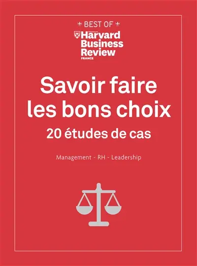 Savoir faire les bons choix : 20 études de cas : management, RH, leadership