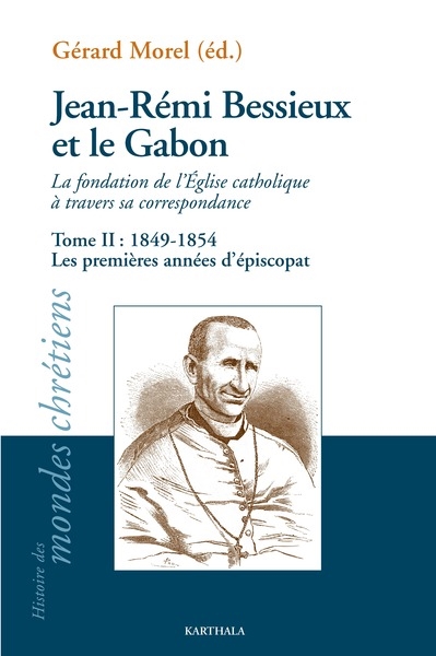 Jean-Rémi Bessieux et le Gabon : la fondation de l'Eglise catholique à travers sa correspondance. Vol. 2. Les premières années d'épiscopat : 1849-1854