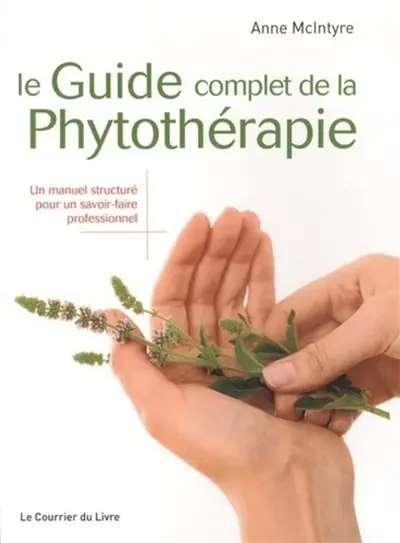 Le guide complet de la phytothérapie : un manuel structuré pour un savoir-faire professionnel