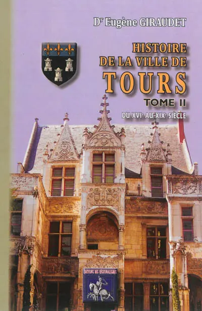 Histoire de la ville de Tours. Vol. 2. Du XVIe au XIXe siècle