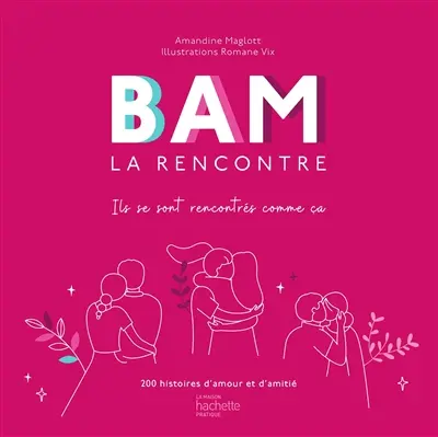 Bam la rencontre : ils se sont rencontrés comme ça : 200 histoires d'amour et d'amitié Bam la rencontre : ils se sont rencontrés comme ça : 200 histoires d'amour et d'amitié