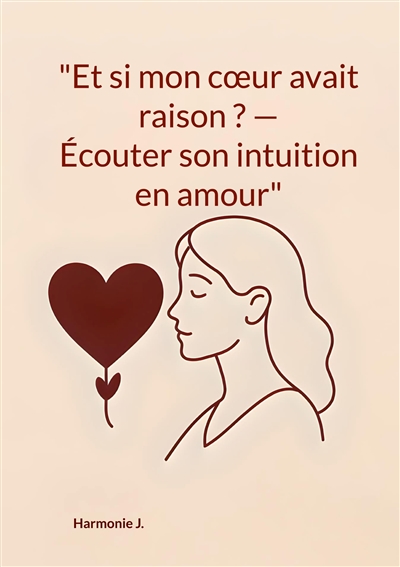 "Et si mon coeur avait raison ? : Ecouter son intuition en amour"
