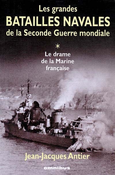 Les grandes batailles navales de la Seconde Guerre mondiale. Vol. 1. Le drame de la marine française