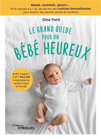 Le grand guide pour un bébé heureux : repas, sommeil, pleurs... : de la naissance à 1 an, les secrets des routines bienveillantes pour devenir des parents sereins et confiants